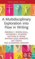 A Multidisciplinary Exploration Into Flow In Writing di Deborah F. Rossen-Knill, Katherine L. Schaefer, Matthew W. Bayne, Whitney Gegg-Harrison, Dev Crasta, Alessandra DiMauro edito da Taylor & Francis Ltd