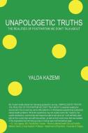 Unapologetic Truths di Yalda Kazemi edito da FriesenPress