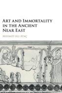 Art and Immortality in the Ancient Near East di Mehmet-Ali Ataç edito da Cambridge University Press