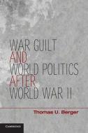War, Guilt, and World Politics after World War II di Thomas U. Berger edito da Cambridge University Press