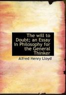 The Will To Doubt; An Essay In Philosophy For The General Thinker di Alfred Henry Lloyd edito da Bibliolife