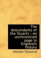 The Descendants Of The Stuarts di William Townend edito da Bibliolife