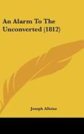 An Alarm to the Unconverted (1812) di Joseph Alleine edito da Kessinger Publishing