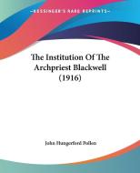 The Institution of the Archpriest Blackwell (1916) di John Hungerford Pollen edito da Kessinger Publishing