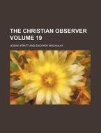The Christian Observer Volume 19 di Josiah Pratt edito da Rarebooksclub.com