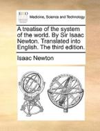 A treatise of the system of the world. By Sir Isaac Newton. Translated into English. The third edition. di Isaac Newton edito da Gale ECCO, Print Editions