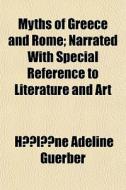 Myths of Greece and Rome; narrated with special reference to literature and art di H. A. Guerber edito da Books LLC, Reference Series