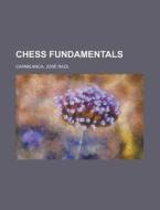 Chess Fundamentals di José Raúl Capablanca edito da Books LLC, Reference Series