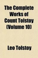 The Complete Works Of Count Tolstoy (volume 10) di Leo Tolstoy edito da General Books Llc