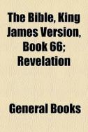 The Bible, King James Version, Book 66; Revelation edito da General Books Llc