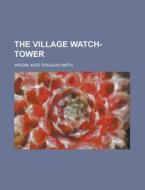 The Village Watch-tower di Kate Douglas Smith Wiggin edito da Rarebooksclub.com