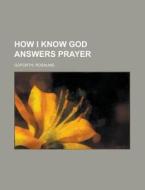 How I Know God Answers Prayer di Rosalind Goforth edito da Rarebooksclub.com