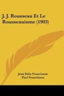 J. J. Rousseau Et Le Rousseauisme (1903) di Jean Felix Nourrisson edito da Kessinger Publishing
