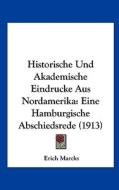 Historische Und Akademische Eindrucke Aus Nordamerika: Eine Hamburgische Abschiedsrede (1913) di Erich Marcks edito da Kessinger Publishing
