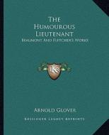 The Humourous Lieutenant: Beaumont and Fletcher's Works di Arnold Glover edito da Kessinger Publishing