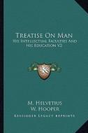 Treatise on Man: His Intellectual Faculties and His Education V2 di Maximilian Rudolph Helvetius edito da Kessinger Publishing