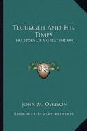Tecumseh and His Times: The Story of a Great Indian di John M. Oskison edito da Kessinger Publishing