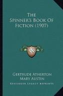 The Spinner's Book of Fiction (1907) the Spinner's Book of Fiction (1907) di Gertrude Franklin Horn Atherton, Mary Austin, Jack London edito da Kessinger Publishing