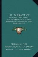 Field Practice: An Inspection Manual for Property Owners, Fire Departments and Inspection Offices (1914) di National Fire Protection Association edito da Kessinger Publishing