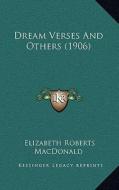 Dream Verses and Others (1906) di Elizabeth Roberts MacDonald edito da Kessinger Publishing
