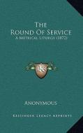 The Round of Service: A Metrical Liturgy (1872) di Anonymous edito da Kessinger Publishing