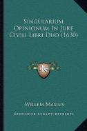 Singularium Opinionum in Jure Civili Libri Duo (1630) di Willem Masius edito da Kessinger Publishing