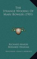 The Strange Wooing of Mary Bowler (1901) the Strange Wooing of Mary Bowler (1901) di Richard Marsh edito da Kessinger Publishing
