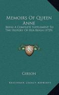 Memoirs of Queen Anne: Being a Complete Supplement to the History of Her Reign (1729) di Gibson edito da Kessinger Publishing