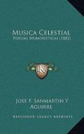 Musica Celestial: Poesias Humoristicas (1882) di Jose F. Sanmartin y. Aguirre edito da Kessinger Publishing