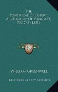 The Pontifical of Egbert, Archbishop of York, A.D. 732-766 (1853) edito da Kessinger Publishing