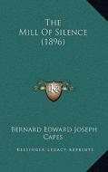 The Mill of Silence (1896) di Bernard Edward Joseph Capes edito da Kessinger Publishing