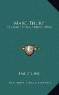Marc Thury: Le Savant Et Son Oeuvre (1906) di Emile Yung edito da Kessinger Publishing