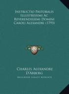 Instructio Pastoralis Illustrissimi AC Reverendissimi Domini Caroli Alexandri (1793) di Charles Alexandre D'Arberg edito da Kessinger Publishing