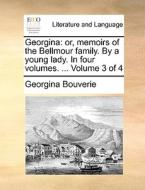 Georgina: Or, Memoirs Of The Bellmour Family. By A Young Lady. In Four Volumes. ... Volume 3 Of 4 di Georgina Bouverie edito da Gale Ecco, Print Editions