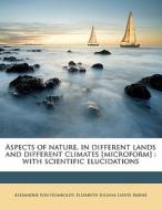 Aspects Of Nature, In Different Lands And Different Climates [microform] : With Scientific Elucidations di Alexander Von Humboldt, Elizabeth Juliana Leeves Sabine edito da Nabu Press