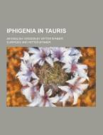 Iphigenia In Tauris; An English Version By Witter Bynner di Euripides edito da Theclassics.us