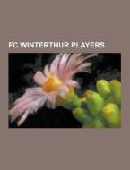 Fc Winterthur Players di Source Wikipedia edito da University-press.org