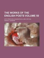 The Works of the English Poets Volume 50; With Prefaces, Biographical and Critical di Samuel Johnson edito da Rarebooksclub.com