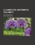 A Complete Arithmetic Volume 2; Oral and Written di Malcolm MacVicar edito da Rarebooksclub.com