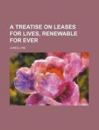 A Treatise on Leases for Lives, Renewable for Ever di James Lyne edito da Rarebooksclub.com