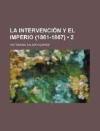 La Intervencion Y El Imperio (1861-1867) (2) di Victoriano Salado Alvarez edito da General Books Llc