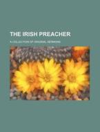 The Irish Preacher; A Collection of Original Sermons di Anonymous edito da Rarebooksclub.com