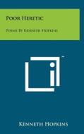 Poor Heretic: Poems by Kenneth Hopkins di Kenneth Hopkins edito da Literary Licensing, LLC