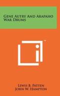 Gene Autry and Arapaho War Drums di Lewis B. Patten edito da Literary Licensing, LLC