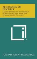 Reservation of Censures: A Commentary with Historical Notes on the Nature of the Reservation of Censures di Casimir Joseph Stadalnikas edito da Literary Licensing, LLC