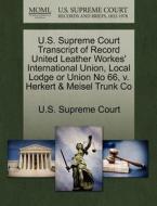 U.s. Supreme Court Transcript Of Record United Leather Workes' International Union, Local Lodge Or Union No 66, V. Herkert & Meisel Trunk Co edito da Gale Ecco, U.s. Supreme Court Records