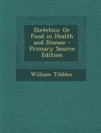Dietetics: Or Food in Health and Disease di William Tibbles edito da Nabu Press