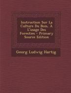 Instruction Sur La Culture Du Bois, A L'Usage Des Foresties di Georg Ludwig Hartig edito da Nabu Press