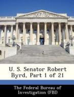U. S. Senator Robert Byrd, Part 1 Of 21 edito da Bibliogov