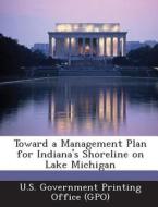 Toward A Management Plan For Indiana\'s Shoreline On Lake Michigan edito da Bibliogov